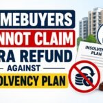 Homebuyers Cannot Claim RERA Refund Against Insolvency Plan